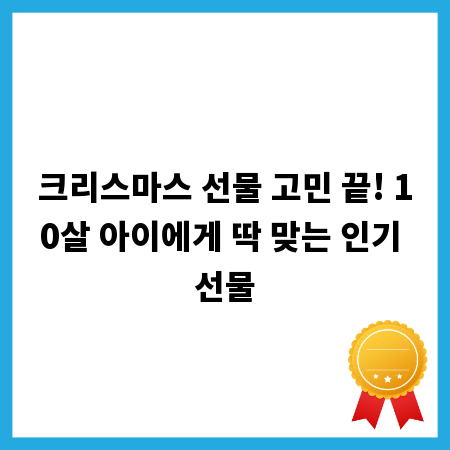 크리스마스 선물 고민 끝! 10살 아이에게 딱 맞는 인기 선물