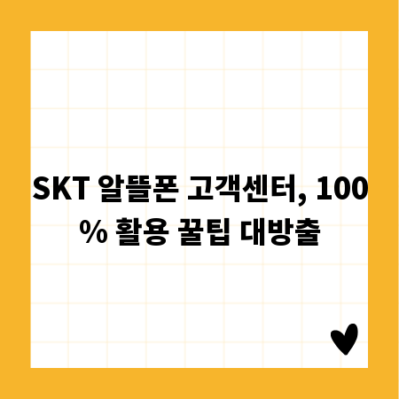 SKT 알뜰폰 고객센터, 100% 활용 꿀팁 대방출
