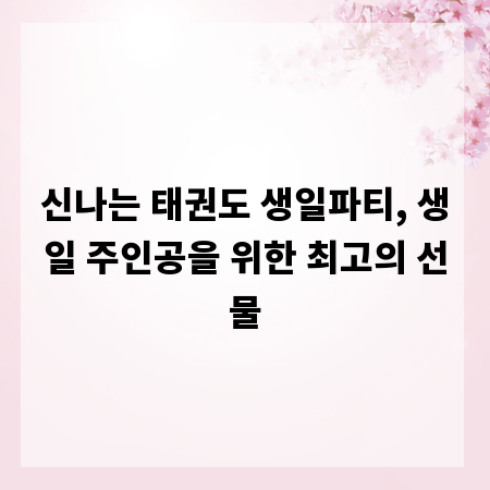 신나는 태권도 생일파티, 생일 주인공을 위한 최고의 선물