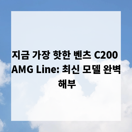 지금 가장 핫한 벤츠 C200 AMG Line: 최신 모델 완벽 해부