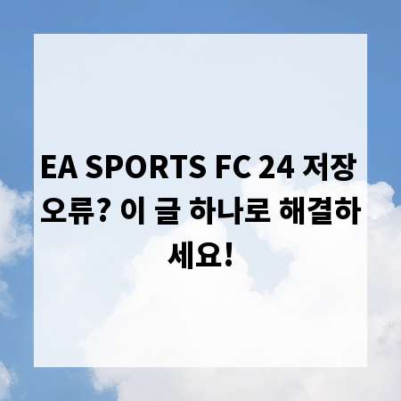 EA SPORTS FC 24 저장 오류? 이 글 하나로 해결하세요!