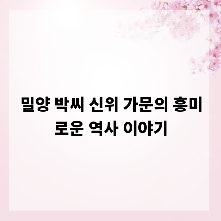 밀양 박씨 신위 가문의 흥미로운 역사 이야기