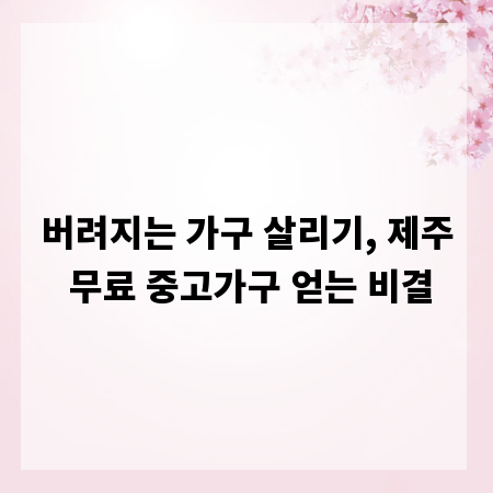 버려지는 가구 살리기, 제주 무료 중고가구 얻는 비결