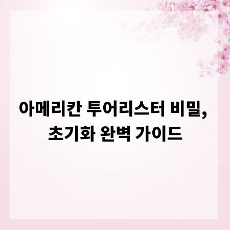 아메리칸 투어리스터 비밀, 초기화 완벽 가이드
