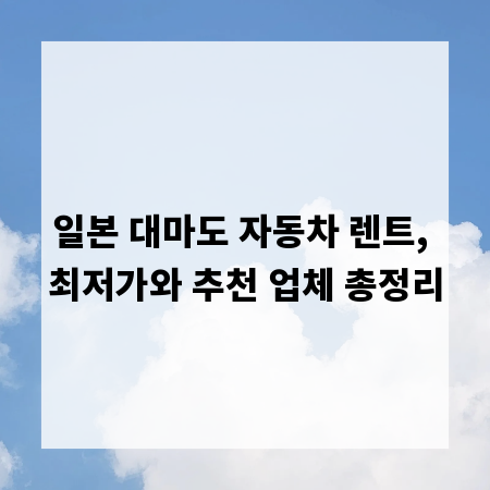 일본 대마도 자동차 렌트, 최저가와 추천 업체 총정리