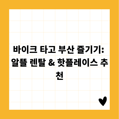 바이크 타고 부산 즐기기: 알뜰 렌탈 & 핫플레이스 추천