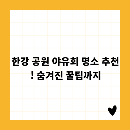 한강 공원 야유회 명소 추천! 숨겨진 꿀팁까지