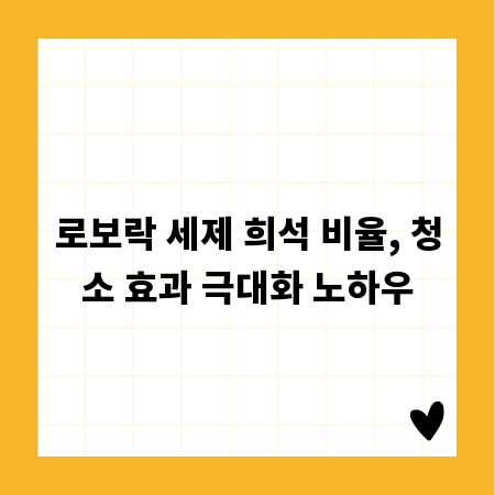로보락 세제 희석 비율, 청소 효과 극대화 노하우