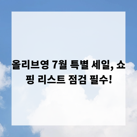 올리브영 7월 특별 세일, 쇼핑 리스트 점검 필수!