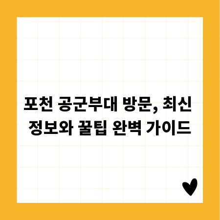 포천 공군부대 방문, 최신 정보와 꿀팁 완벽 가이드