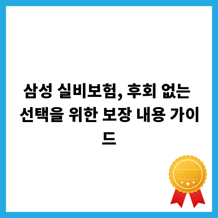 삼성 실비보험, 후회 없는 선택을 위한 보장 내용 가이드