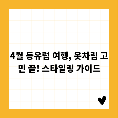 4월 동유럽 여행, 옷차림 고민 끝! 스타일링 가이드
