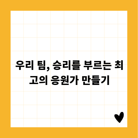 우리 팀, 승리를 부르는 최고의 응원가 만들기