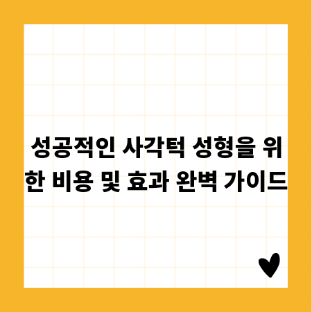 성공적인 사각턱 성형을 위한 비용 및 효과 완벽 가이드