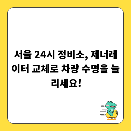 서울 24시 정비소, 제너레이터 교체로 차량 수명을 늘리세요!