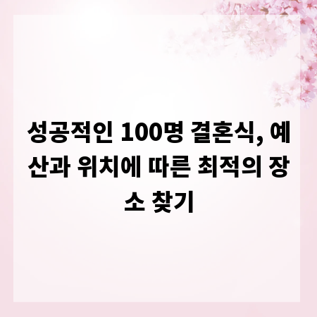 성공적인 100명 결혼식, 예산과 위치에 따른 최적의 장소 찾기