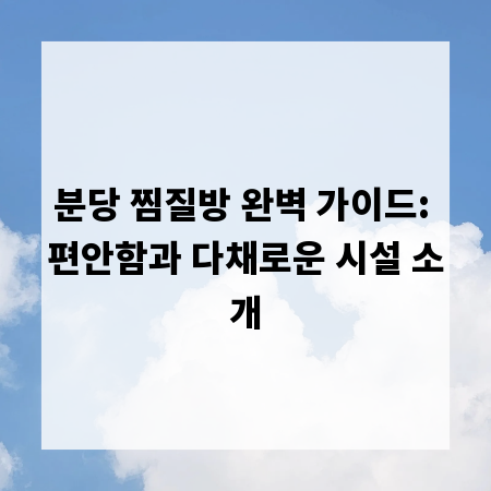 분당 찜질방 완벽 가이드: 편안함과 다채로운 시설 소개