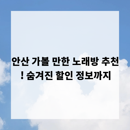 안산 가볼 만한 노래방 추천! 숨겨진 할인 정보까지