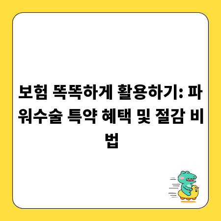 보험 똑똑하게 활용하기: 파워수술 특약 혜택 및 절감 비법