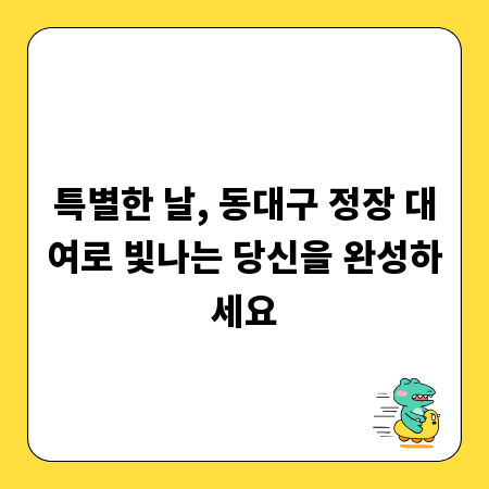 특별한 날, 동대구 정장 대여로 빛나는 당신을 완성하세요