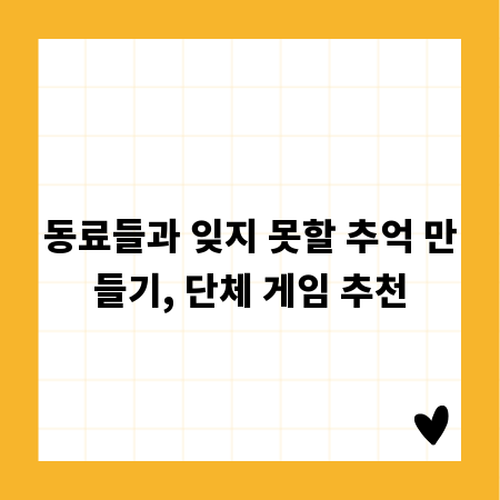 동료들과 잊지 못할 추억 만들기, 단체 게임 추천