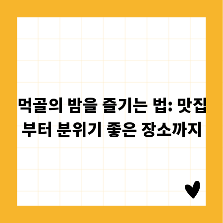 먹골의 밤을 즐기는 법: 맛집부터 분위기 좋은 장소까지