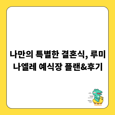 나만의 특별한 결혼식, 루미나엘레 예식장 플랜&후기