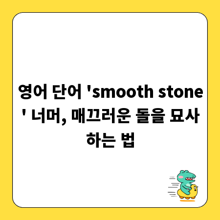 영어 단어 'smooth stone' 너머, 매끄러운 돌을 묘사하는 법