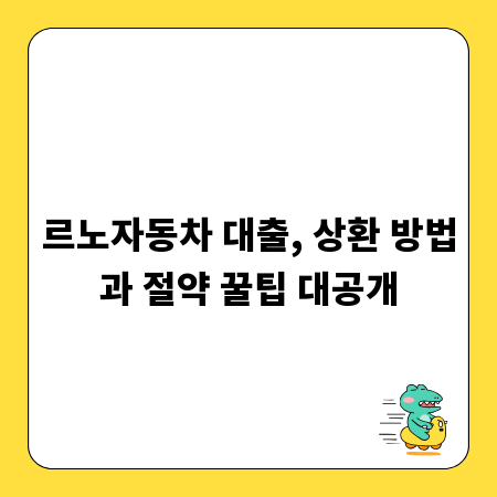 르노자동차 대출, 상환 방법과 절약 꿀팁 대공개