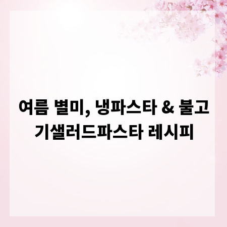 여름 별미, 냉파스타 & 불고기샐러드파스타 레시피