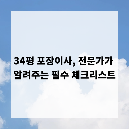 34평 포장이사, 전문가가 알려주는 필수 체크리스트