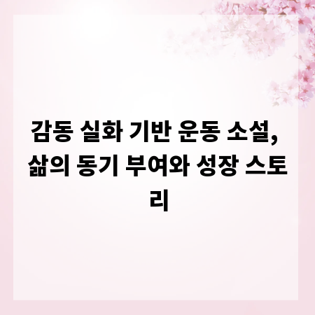 감동 실화 기반 운동 소설, 삶의 동기 부여와 성장 스토리