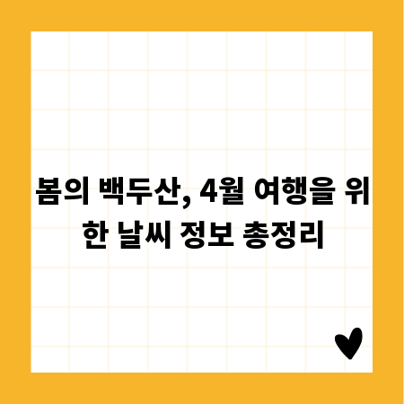 봄의 백두산, 4월 여행을 위한 날씨 정보 총정리