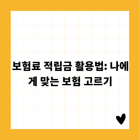보험료 적립금 활용법: 나에게 맞는 보험 고르기
