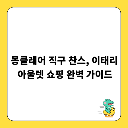 몽클레어 직구 찬스, 이태리 아울렛 쇼핑 완벽 가이드