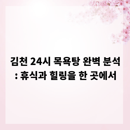 김천 24시 목욕탕 완벽 분석: 휴식과 힐링을 한 곳에서