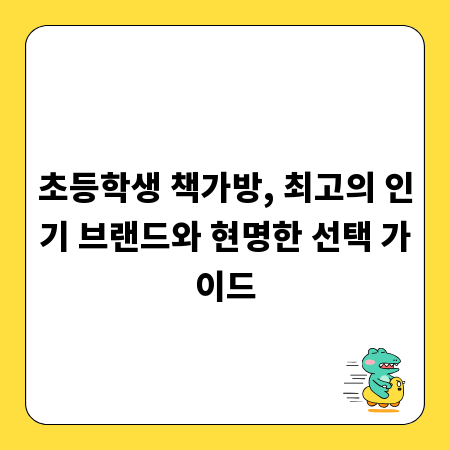 초등학생 책가방, 최고의 인기 브랜드와 현명한 선택 가이드