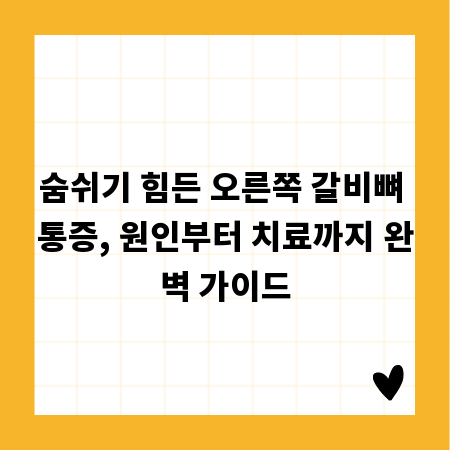 숨쉬기 힘든 오른쪽 갈비뼈 통증, 원인부터 치료까지 완벽 가이드