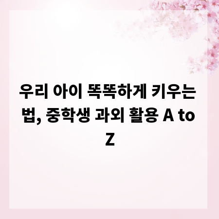 우리 아이 똑똑하게 키우는 법, 중학생 과외 활용 A to Z