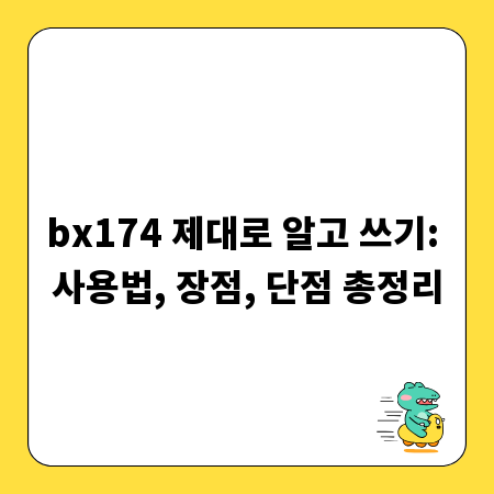 bx174 제대로 알고 쓰기: 사용법, 장점, 단점 총정리