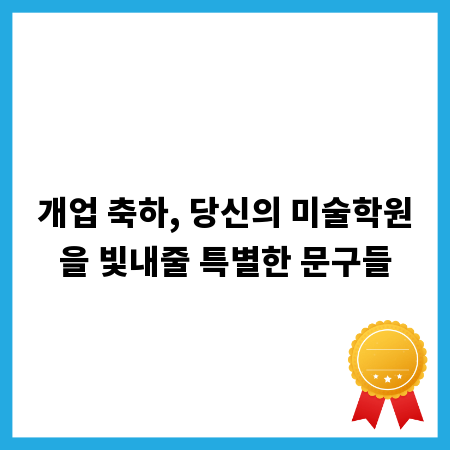 개업 축하, 당신의 미술학원을 빛내줄 특별한 문구들