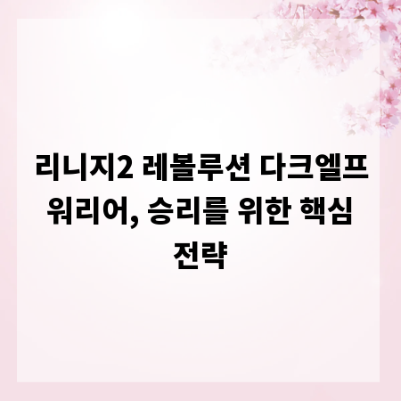 리니지2 레볼루션 다크엘프 워리어, 승리를 위한 핵심 전략