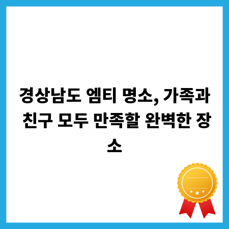 경상남도 엠티 명소, 가족과 친구 모두 만족할 완벽한 장소