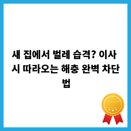 새 집에서 벌레 습격? 이사 시 따라오는 해충 완벽 차단법