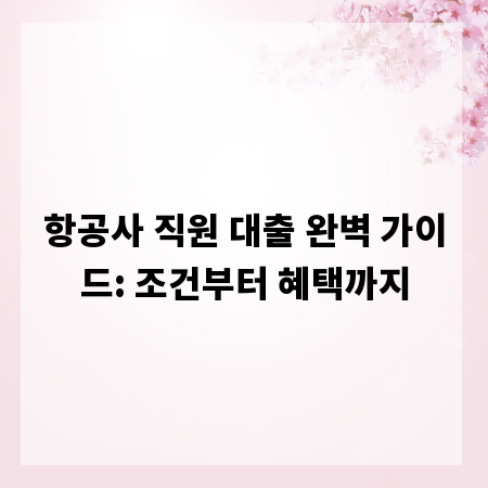 항공사 직원 대출 완벽 가이드: 조건부터 혜택까지