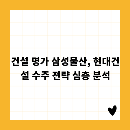 건설 명가 삼성물산, 현대건설 수주 전략 심층 분석