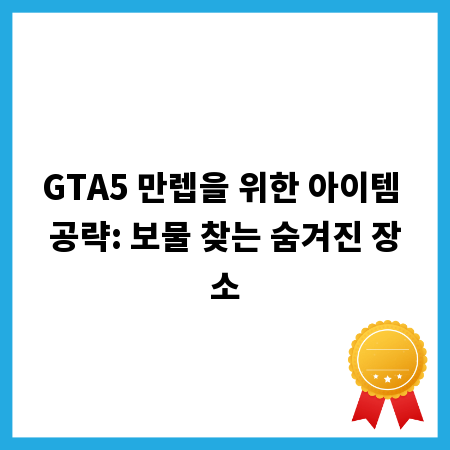 GTA5 만렙을 위한 아이템 공략: 보물 찾는 숨겨진 장소