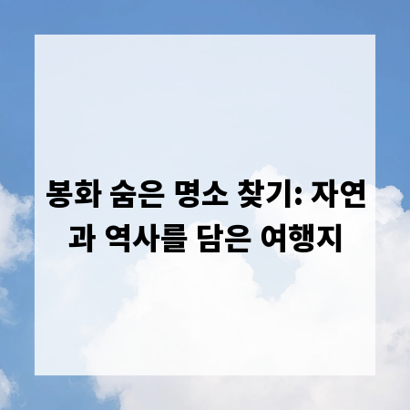 봉화 숨은 명소 찾기: 자연과 역사를 담은 여행지