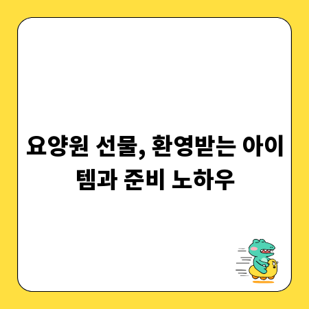 요양원 선물, 환영받는 아이템과 준비 노하우