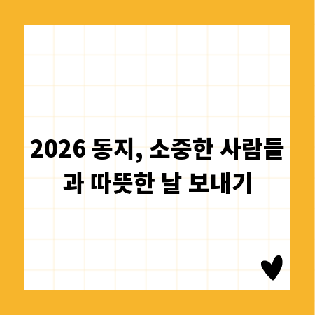 2026 동지, 소중한 사람들과 따뜻한 날 보내기